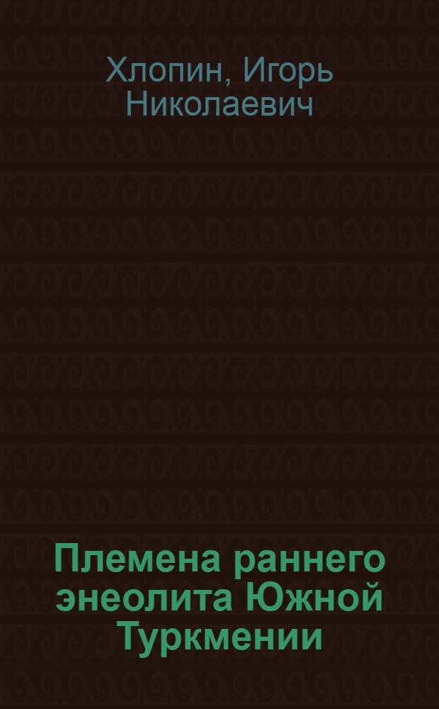 Племена раннего энеолита Южной Туркмении : (Геоксюрский оазис) : Автореферат дис. на соискание ученой степени кандидата исторических наук