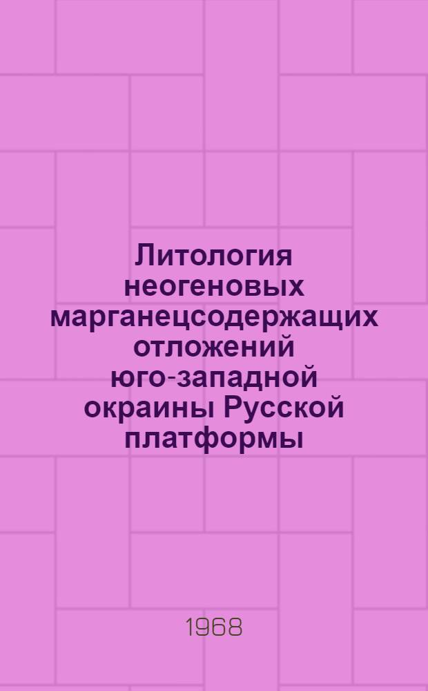 Литология неогеновых марганецсодержащих отложений юго-западной окраины Русской платформы : Автореферат дис. на соискание ученой степени кандидата геолого-минералогических наук : (127)