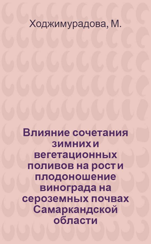 Влияние сочетания зимних и вегетационных поливов на рост и плодоношение винограда на сероземных почвах Самаркандской области : Автореферат дис. на соискание ученой степени кандидата сельскохозяйственных наук