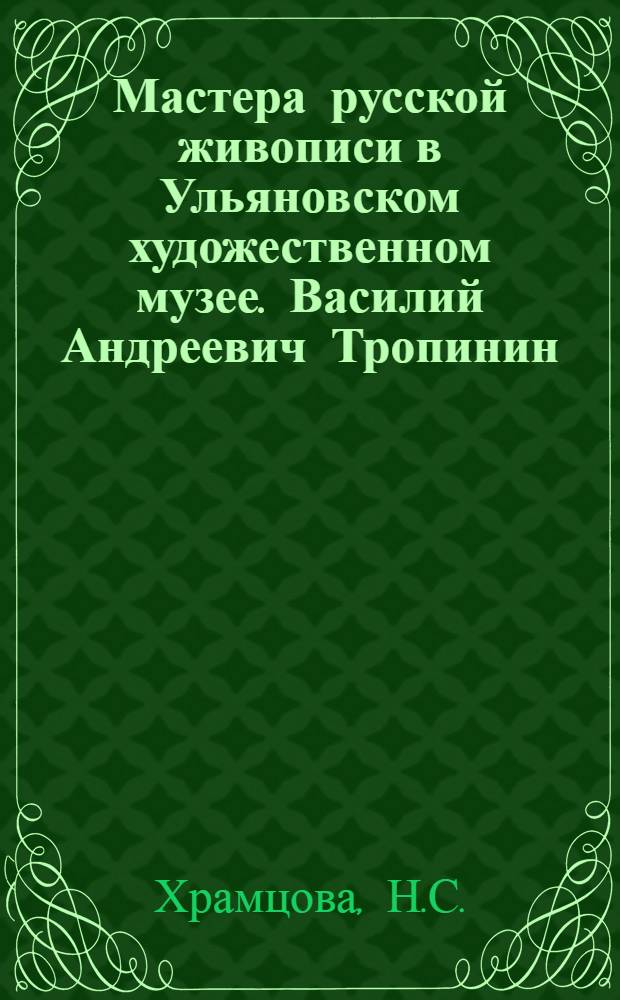 Мастера русской живописи в Ульяновском художественном музее. Василий Андреевич Тропинин