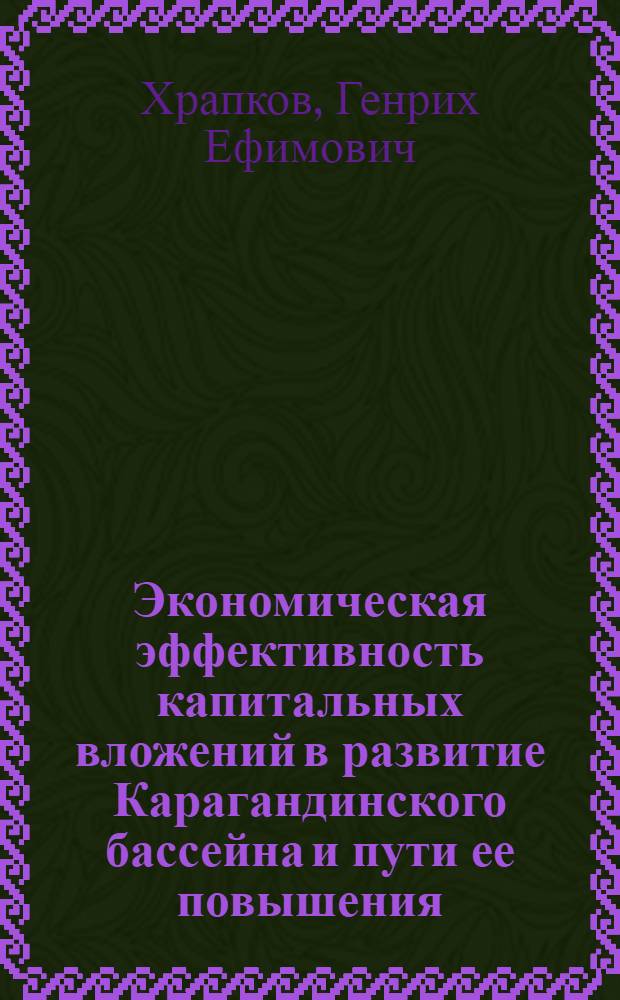 Экономическая эффективность капитальных вложений в развитие Карагандинского бассейна и пути ее повышения : Автореф. дис. на соиск. учен. степени канд. экон. наук