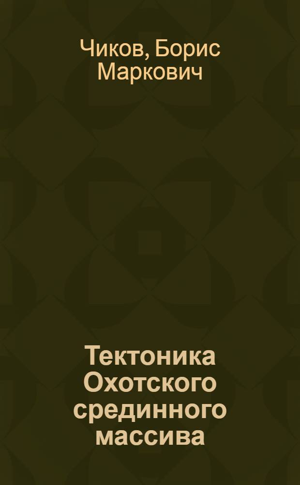 Тектоника Охотского срединного массива : Автореферат дис. на соискание ученой степени кандидата геолого-минералогических наук