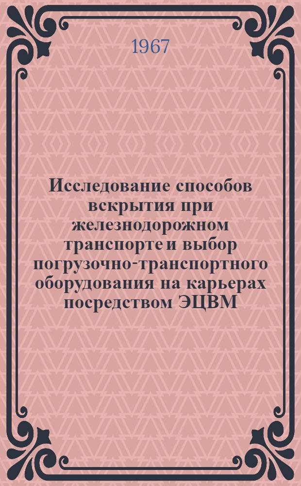 Исследование способов вскрытия при железнодорожном транспорте и выбор погрузочно-транспортного оборудования на карьерах посредством ЭЦВМ : Специальность № 312. Открытая разработка и эксплуатация угольных, рудных и нерудных месторождений : Автореферат дис. на соискание ученой степени кандидата технических наук