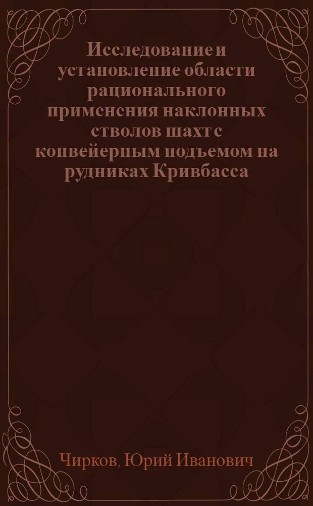 Исследование и установление области рационального применения наклонных стволов шахт с конвейерным подъемом на рудниках Кривбасса : Автореферат дис., представленной на соискание ученой степени кандидата технических наук