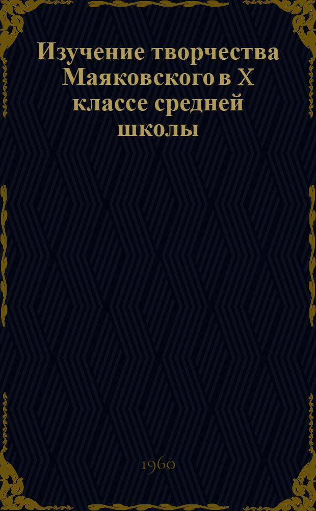 Изучение творчества Маяковского в X классе средней школы : Автореферат дис. на соискание ученой степени кандидата педагогических наук