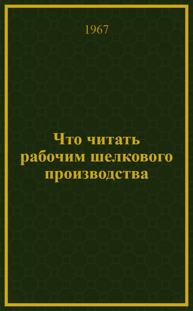Что читать рабочим шелкового производства : Рек. список производств.-техн. литературы