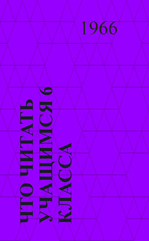 Что читать учащимся 6 класса : (Рек. указатель литературы в помощь изучению школьной программы)