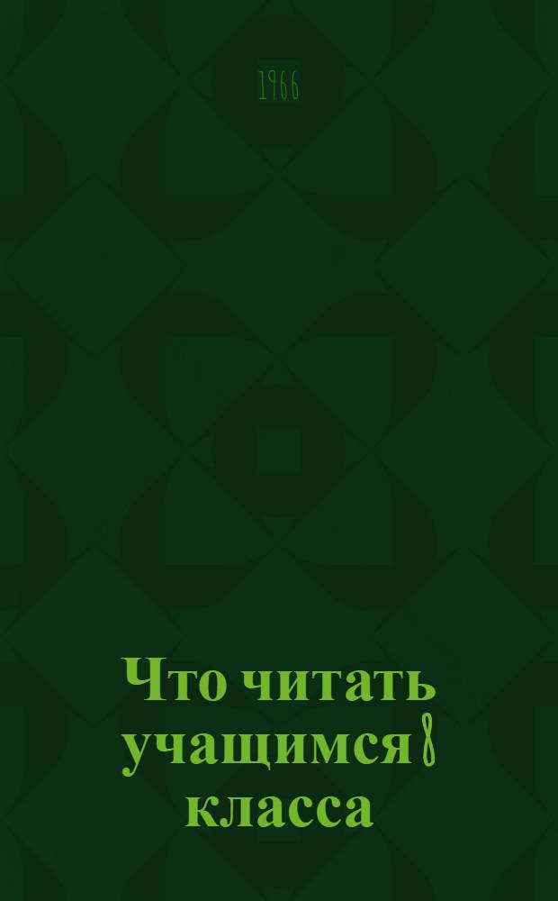 Что читать учащимся 8 класса : (Рек. указатель литературы в помощь изучению школьной программы)