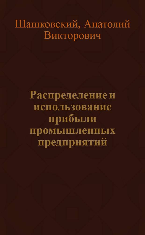 Распределение и использование прибыли промышленных предприятий : Автореферат дис. на соискание учен. степени кандидата экон. наук