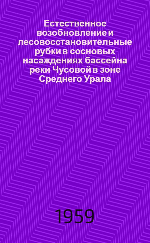 Естественное возобновление и лесовосстановительные рубки в сосновых насаждениях бассейна реки Чусовой в зоне Среднего Урала : Автореферат дис. на соискание ученой степени кандидата сельскохозяйственных наук