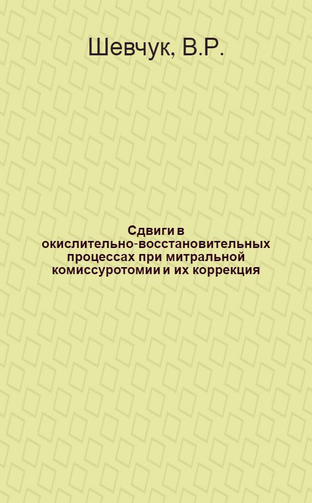 Сдвиги в окислительно-восстановительных процессах при митральной комиссуротомии и их коррекция : Автореф. дис. на соиск. учен. степени канд. мед. наук : (777)
