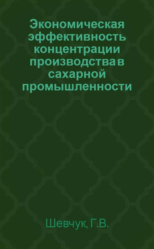 Экономическая эффективность концентрации производства в сахарной промышленности : Автореф. дис. на соиск. учен. степени канд. экон. наук