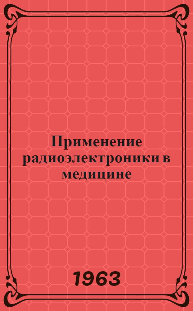 Применение радиоэлектроники в медицине : Обзор по материалам зарубежной печати