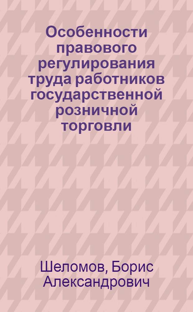 Особенности правового регулирования труда работников государственной розничной торговли : Автореферат дис. на соискание ученой степени кандидата юридических наук : (713)