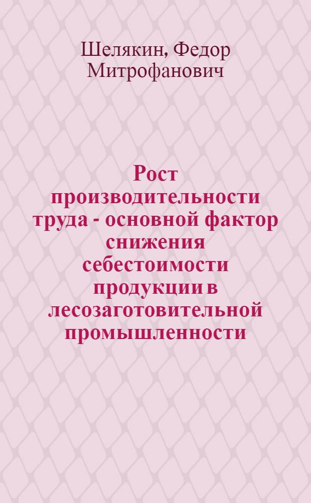 Рост производительности труда - основной фактор снижения себестоимости продукции в лесозаготовительной промышленности : Автореферат дис. на соискание ученой степени кандидата экономических наук