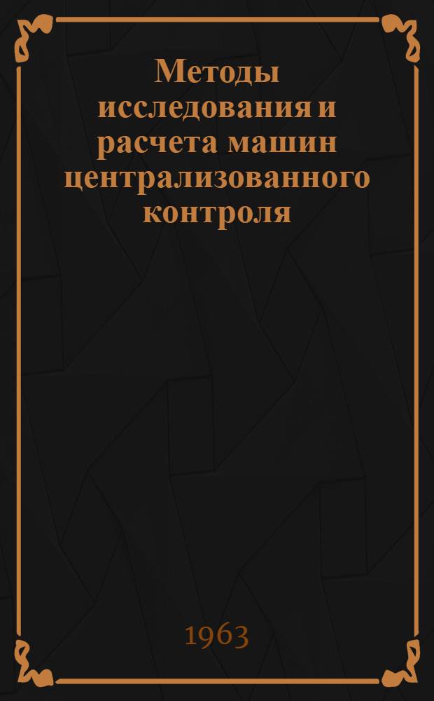 Методы исследования и расчета машин централизованного контроля : Автореферат дис., представленной на соискание ученой степени кандидата технических наук