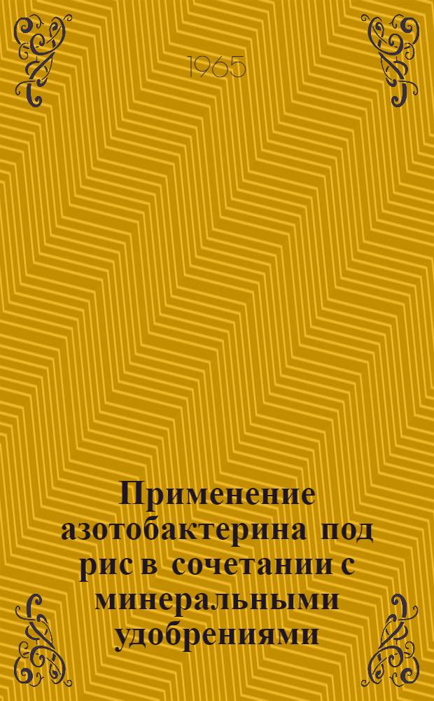 Применение азотобактерина под рис в сочетании с минеральными удобрениями : Автореферат дис. на соискание ученой степени кандидата сельскохозяйственных наук