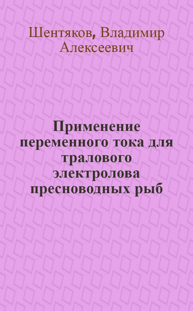 Применение переменного тока для тралового электролова пресноводных рыб : Автореферат дис. на соискание ученой степени кандидата технических наук