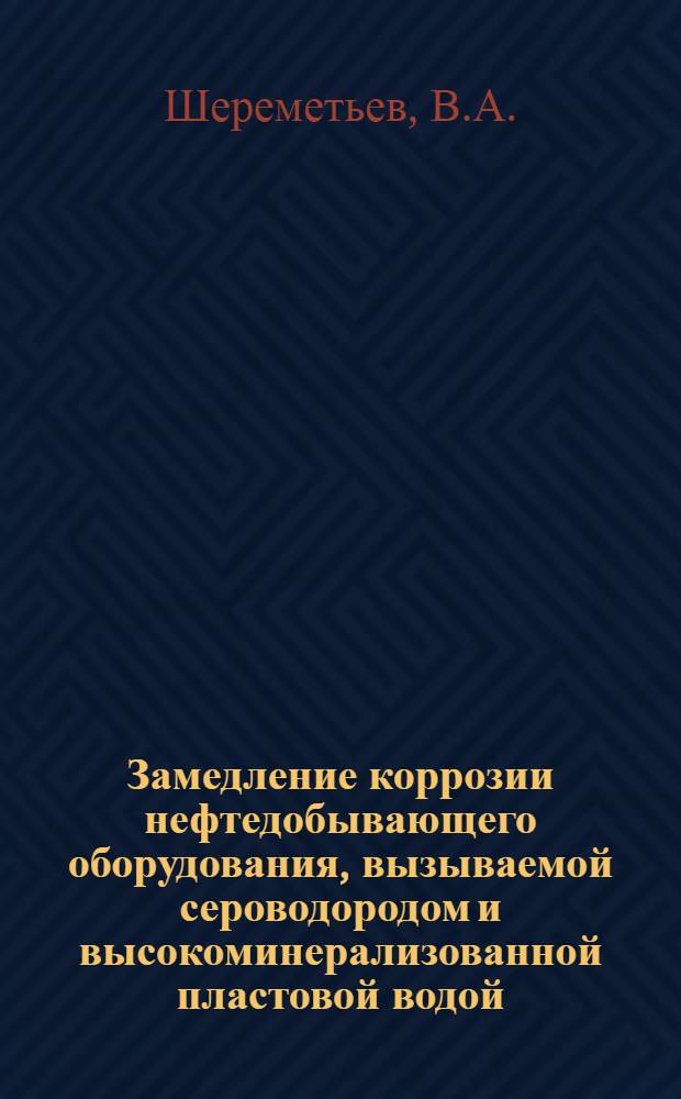 Замедление коррозии нефтедобывающего оборудования, вызываемой сероводородом и высокоминерализованной пластовой водой : Автореферат дис. на соискание ученой степени кандидата технических наук