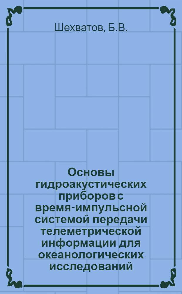 Основы гидроакустических приборов с время-импульсной системой передачи телеметрической информации для океанологических исследований : Автореферат дис. на соискание ученой степени кандидата технических наук