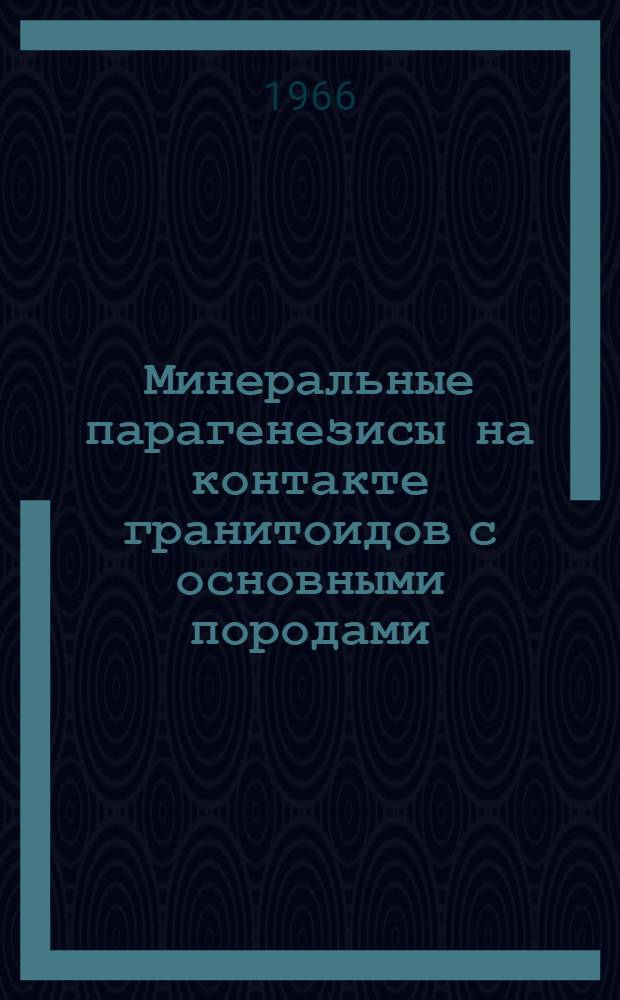 Минеральные парагенезисы на контакте гранитоидов с основными породами : (На примере некоторых районов Дальнего Востока) : Автореферат дис. на соискание ученой степени кандидата геолого-минералогических наук