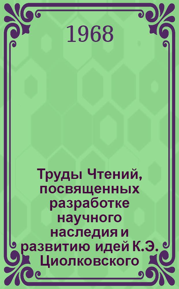 Труды Чтений, посвященных разработке научного наследия и развитию идей К.Э. Циолковского. 2. 1967