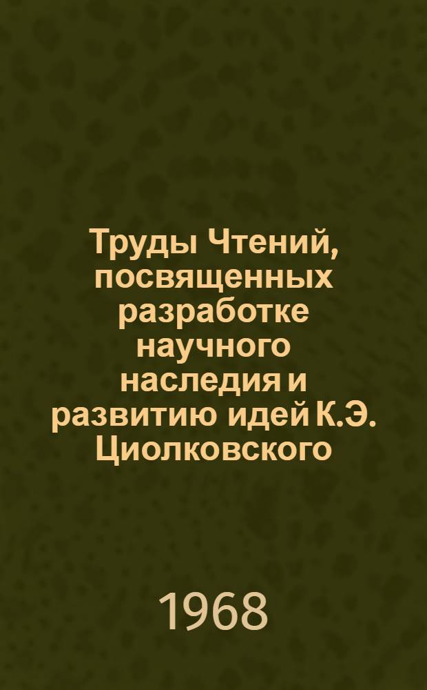 Труды Чтений, посвященных разработке научного наследия и развитию идей К.Э. Циолковского. 2. 1967