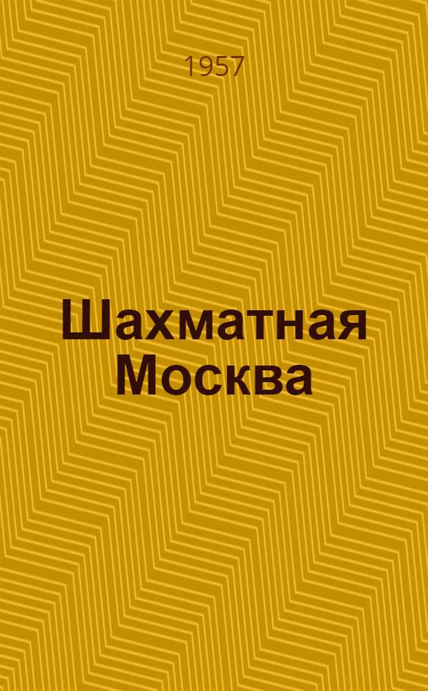 Шахматная Москва : Ежемес. бюллетень Ком. по физ. культуре и спорту при Исполкоме Моссовета