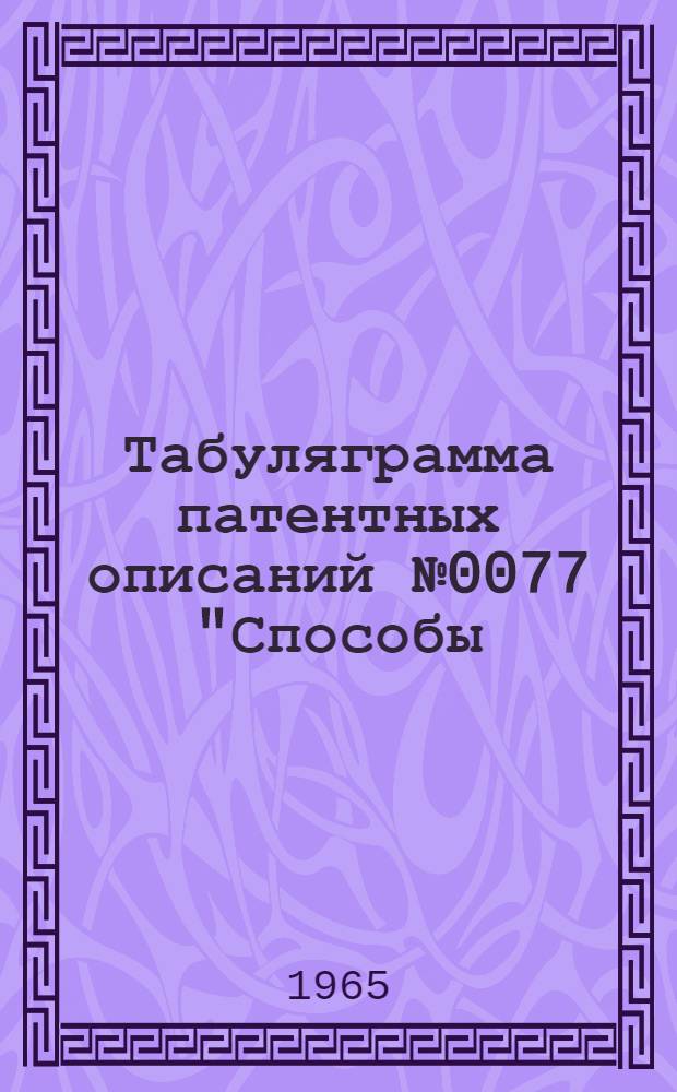 [Табуляграмма патентных описаний № 0077 "Способы (технология) бурения, буровое оборудование, буровой инструмент, средства контроля и автоматизации процессов бурения и специальных работ, связанных с проводкой скважин"] : Приложение : Т. 1-
