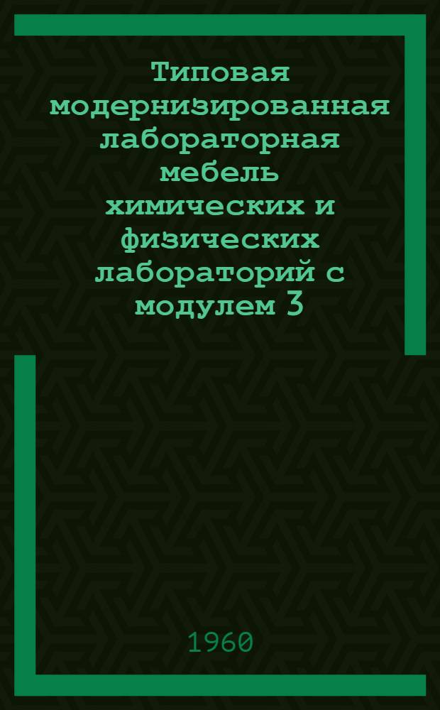 Типовая модернизированная лабораторная мебель химических и физических лабораторий с модулем 3,6х6,55 м в осях : Рабочие чертежи [В 7 альбомах] Альбом 1. Альбом 1 : Общие виды