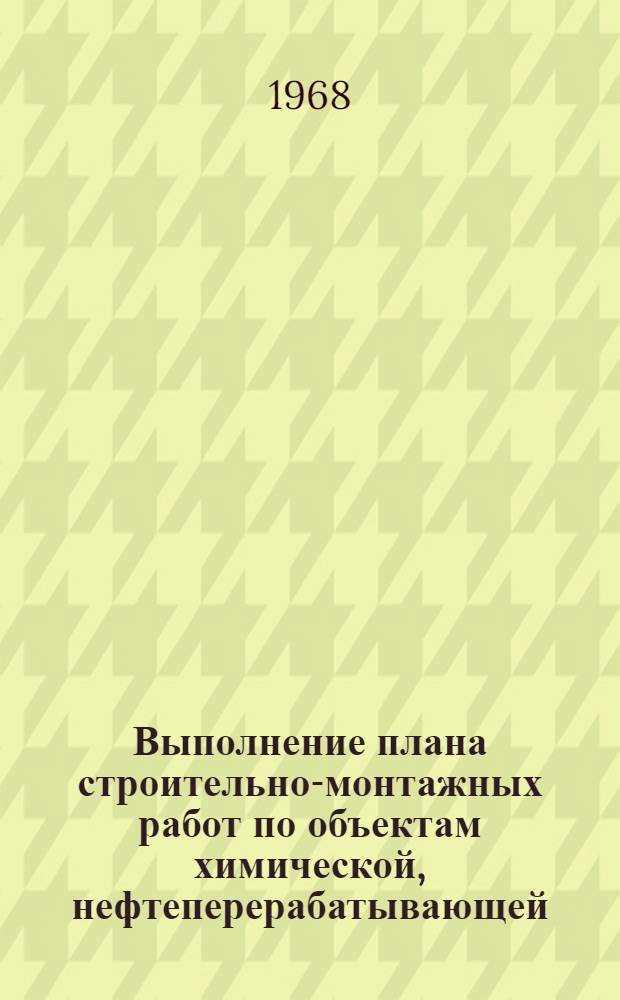 Выполнение плана строительно-монтажных работ по объектам химической, нефтеперерабатывающей, нефтехимической и микробиологической промышленности, осуществляемых Министерством строительства Узбекской ССР (без жилищного и соцкультбытового строительства). [... за апрель 1968 г.]