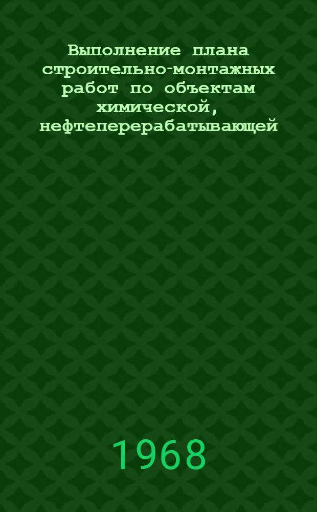 Выполнение плана строительно-монтажных работ по объектам химической, нефтеперерабатывающей, нефтехимической и микробиологической промышленности, осуществляемых Министерством строительства Узбекской ССР (без жилищного и соцкультбытового строительства). [... за май 1968 г.]
