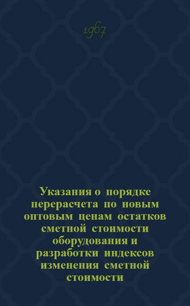 Указания о порядке перерасчета по новым оптовым ценам остатков сметной стоимости оборудования и разработки индексов изменения сметной стоимости