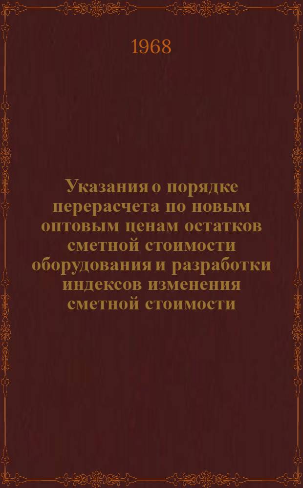 Указания о порядке перерасчета по новым оптовым ценам остатков сметной стоимости оборудования и разработки индексов изменения сметной стоимости
