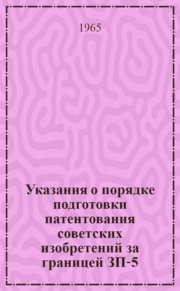 Указания о порядке подготовки патентования советских изобретений за границей ЗП-5-61 : Ввод. в действие с 1/I 1962 г
