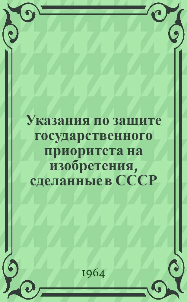 Указания по защите государственного приоритета на изобретения, сделанные в СССР : ЗП-2-62 : Вводится в действие с 1 сент. 1962 : Утв. 25/VII 1962 г