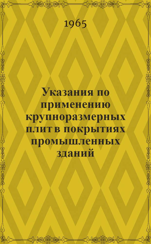 Указания по применению крупноразмерных плит в покрытиях промышленных зданий : Серия 1-237 : Утв. 14/IX 1964