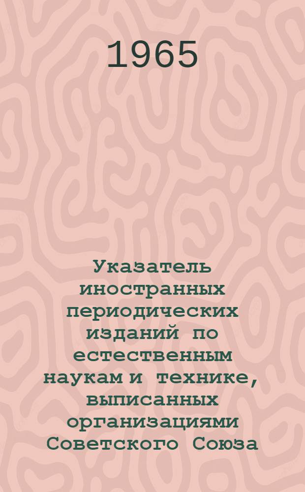 Указатель иностранных периодических изданий по естественным наукам и технике, выписанных организациями Советского Союза