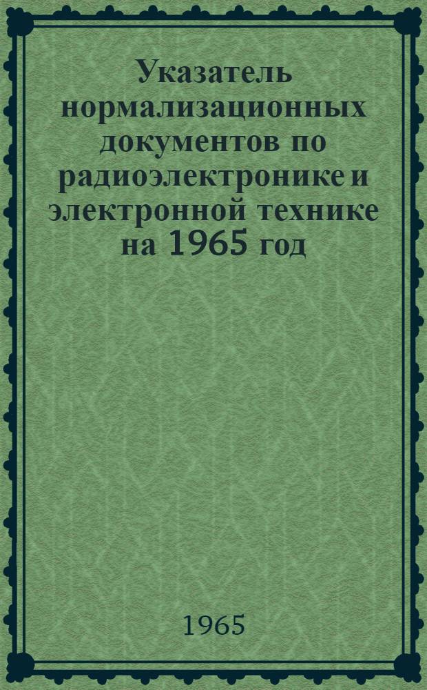 Указатель нормализационных документов по радиоэлектронике и электронной технике на 1965 год : НО.005.051