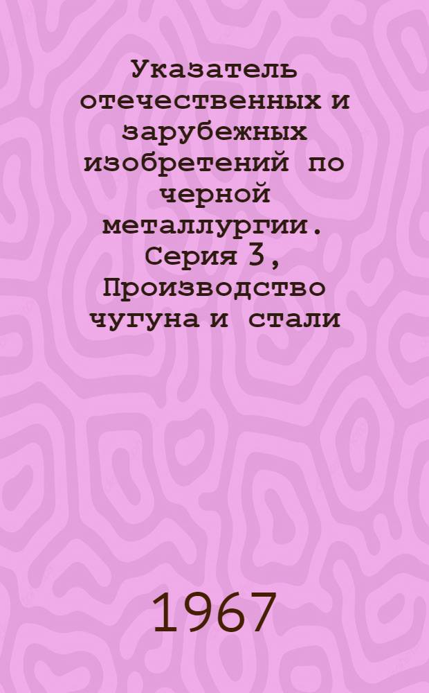 Указатель отечественных и зарубежных изобретений по черной металлургии. Серия 3, Производство чугуна и стали