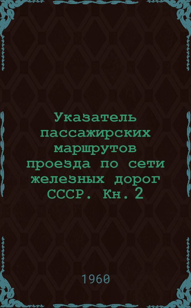 Указатель пассажирских маршрутов проезда по сети железных дорог СССР. Кн. 2 : М - Я
