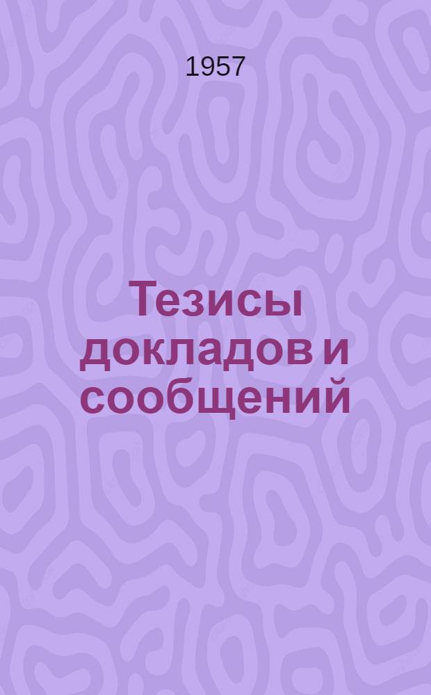 Тезисы докладов и сообщений : Ч. 1-. Ч. 1
