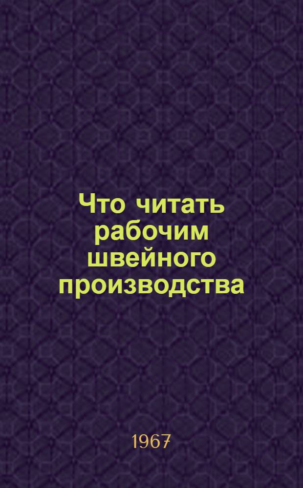 Что читать рабочим швейного производства : Рек. указ. литературы