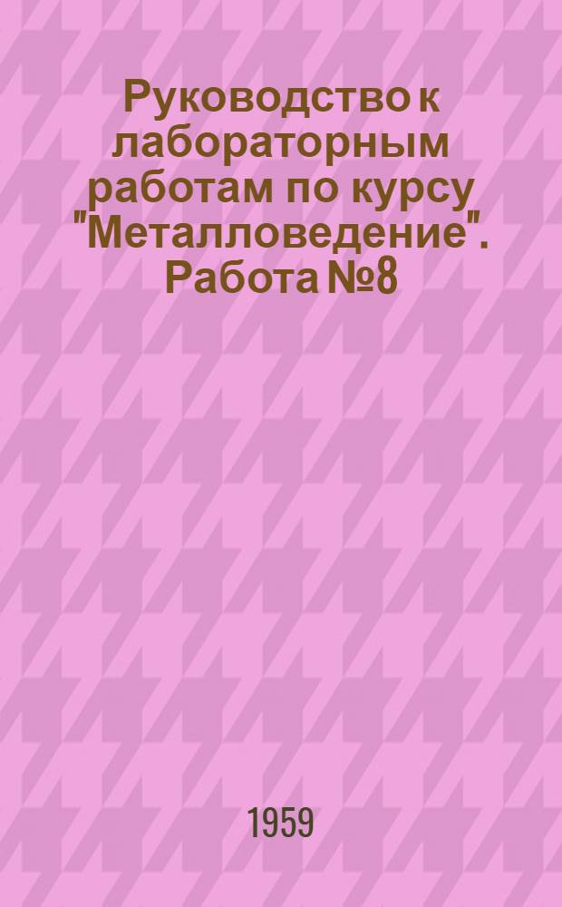 Руководство к лабораторным работам по курсу "Металловедение". Работа № 8 : Влияние скорости охлаждения на структуру и свойства углеродистой стали