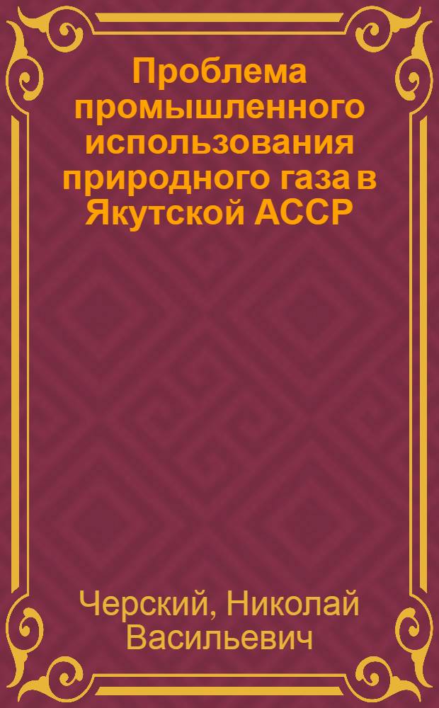 Проблема промышленного использования природного газа в Якутской АССР : Доклад на топливной секции