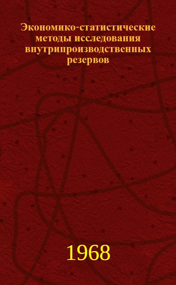 Экономико-статистические методы исследования внутрипроизводственных резервов : (На примере хлопкоочистит. пром-сти Туркм. и УзССР) : Автореферат дис. на соискание учен. степени канд. экон. наук