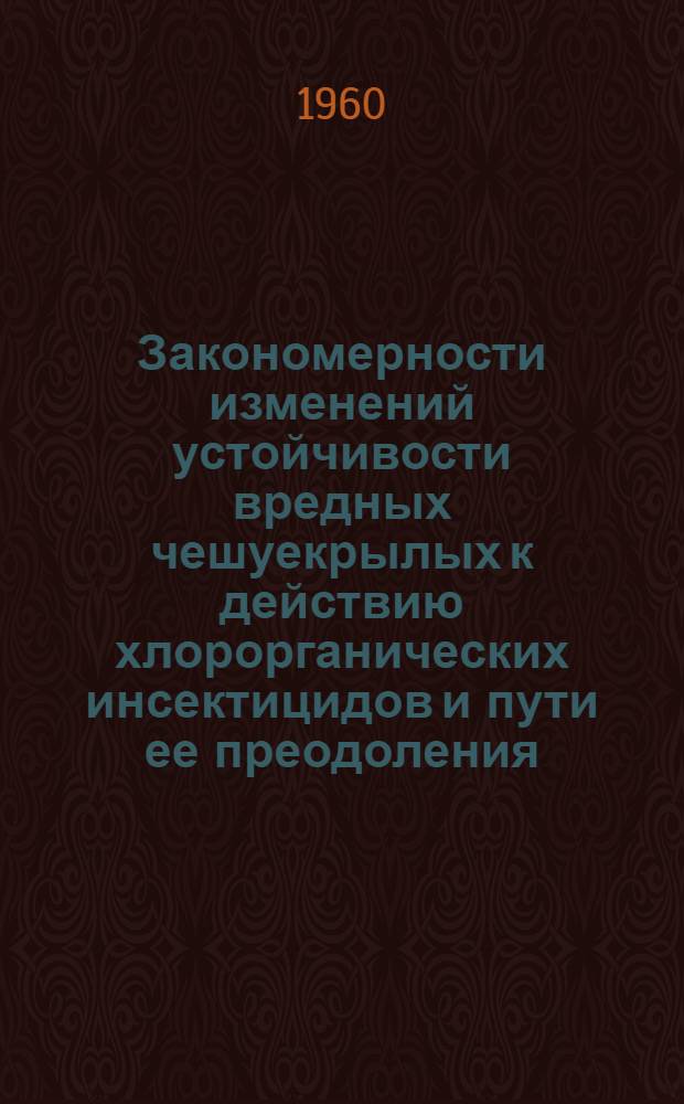 Закономерности изменений устойчивости вредных чешуекрылых к действию хлорорганических инсектицидов и пути ее преодоления : Автореферат дис., представл. на соискание учен. степени кандидата с.-х. наук