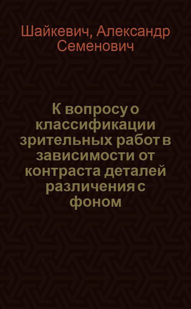 К вопросу о классификации зрительных работ в зависимости от контраста деталей различения с фоном : Тезисы