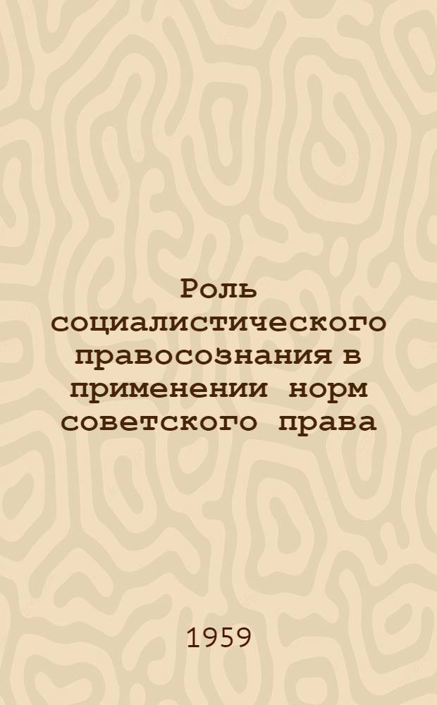 Роль социалистического правосознания в применении норм советского права : Автореф. дис. на соиск. учен. степени канд. юрид. наук