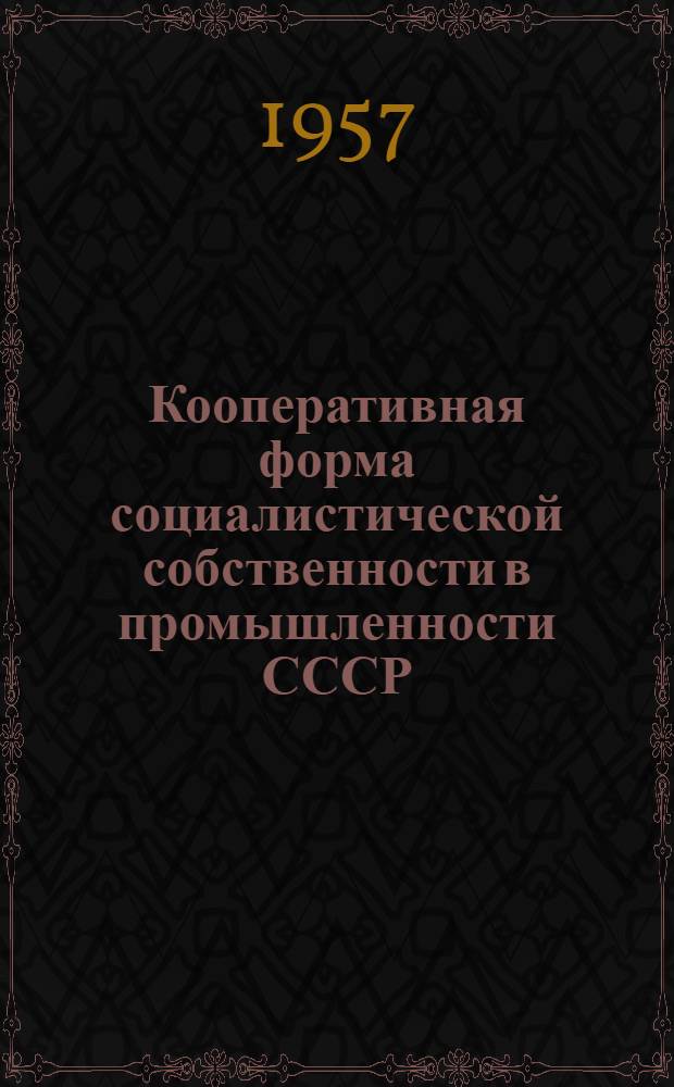 Кооперативная форма социалистической собственности в промышленности СССР : Автореферат дис. на соискание учен. степени кандидата экон. наук
